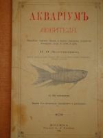 `Аквариум любителя. Подробное описание флоры и фауны аквариума, устройство аквариума, уход за ним и пр.` Н.Ф.Золотницкий. Москва, Издание А.А.Карцева, 1890г.