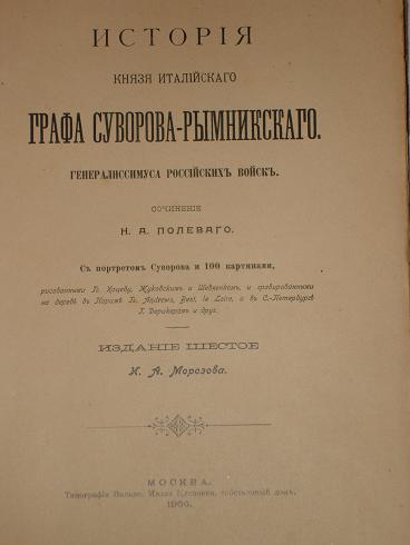 `История князя Италийского графа Суворова-Рымникского. Генералиссимуса Российских войск.` Н.А.Полевой. Москва, Типография Вильде, 1900г.