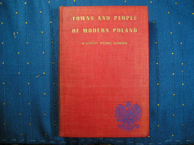 `Towns and People of Modern Poland` McBride, Robert Medill. New York. 1938