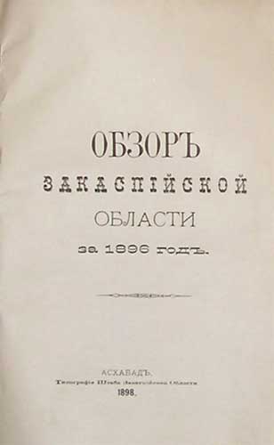 `Обзор закаспийской области за 1896г.` . Асхабад, 1898г.
