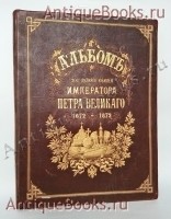 Альбом 200-летнего юбилея Императора Петра Великого. П.Н. Петров и С.Н. Шубинский. Санкт-Петербург, Издание Германа Гоппе. 1872 год `Альбом 200-летнего юбилея Императора Петра Великого` П.Н. Петров и С.Н. Шубинский. Санкт-Петербург, Издание Германа Гоппе. 1872 год