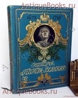 История Петра Великого. А.С. Чистяков. С.-Петербург - Москва, Издание Т-ва М.О.Вольф, 1903 г. `История Петра Великого` А.С. Чистяков. С.-Петербург - Москва, Издание Т-ва М.О.Вольф, 1903 г.